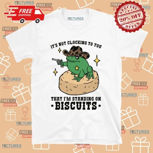 Frog Cowboy It's Not Clocking To You That I'm Standing On Biscuits T Shirt