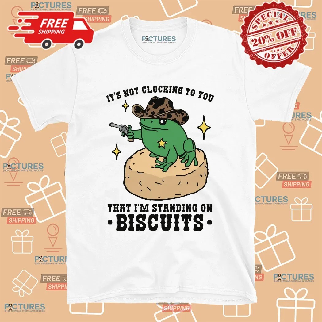 Frog Cowboy It's Not Clocking To You That I'm Standing On Biscuits T Shirt