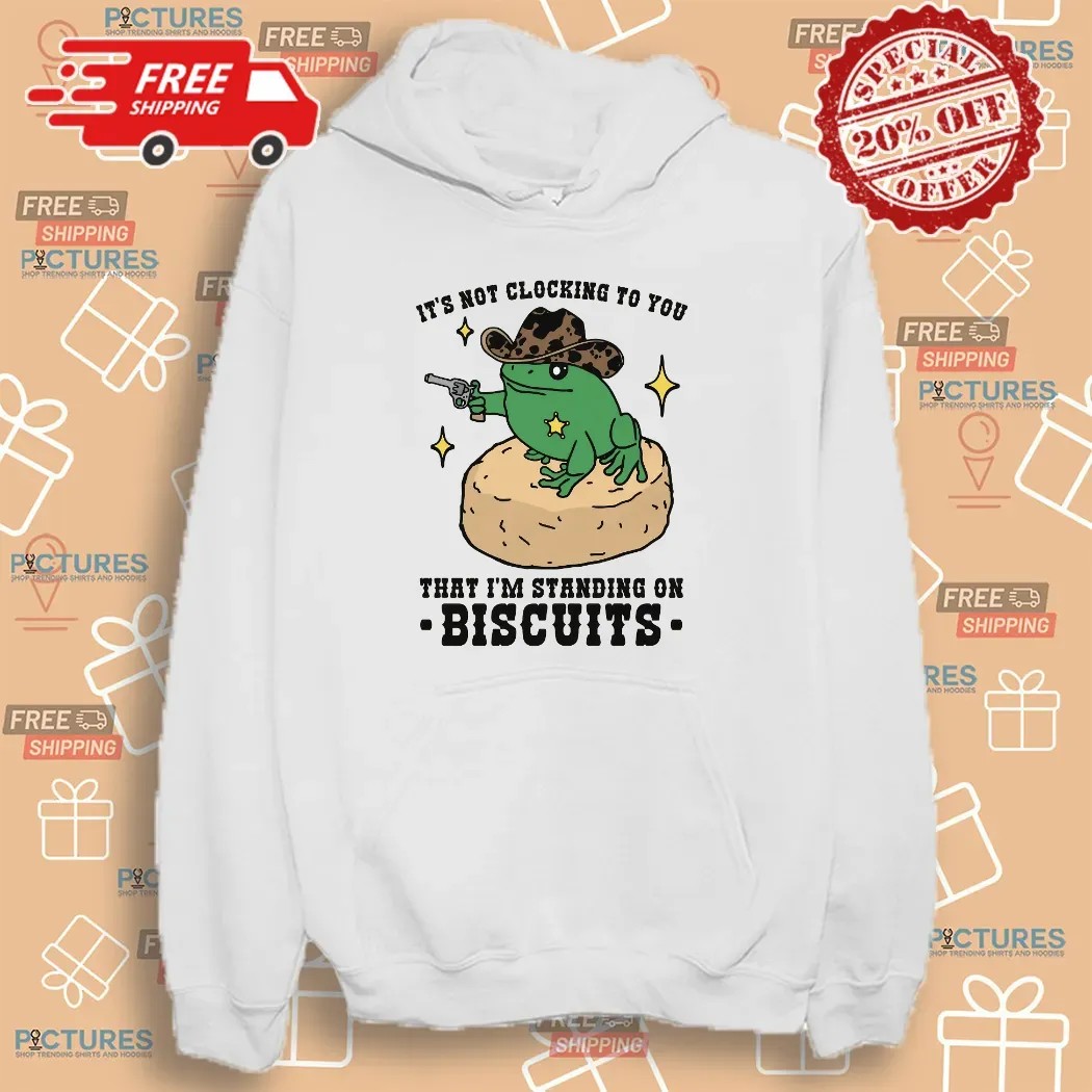 Frog Cowboy It's Not Clocking To You That I'm Standing On Biscuits T Shirt