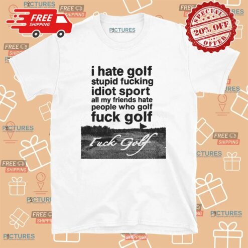 Fuck Golf I Hate Golf Stupid Fucking Idiot Sport T Shirt
