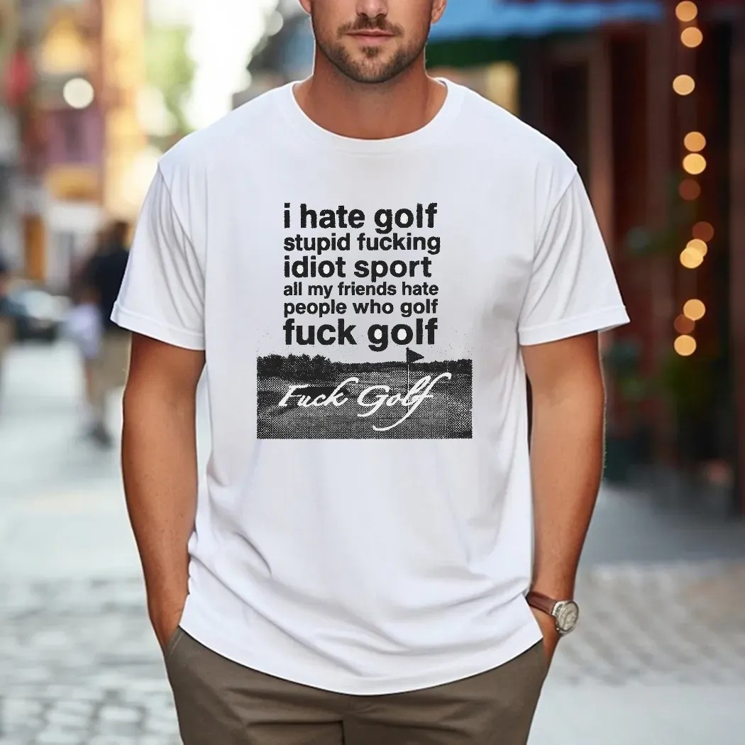 Fuck Golf I Hate Golf Stupid Fucking Idiot Sport T Shirt