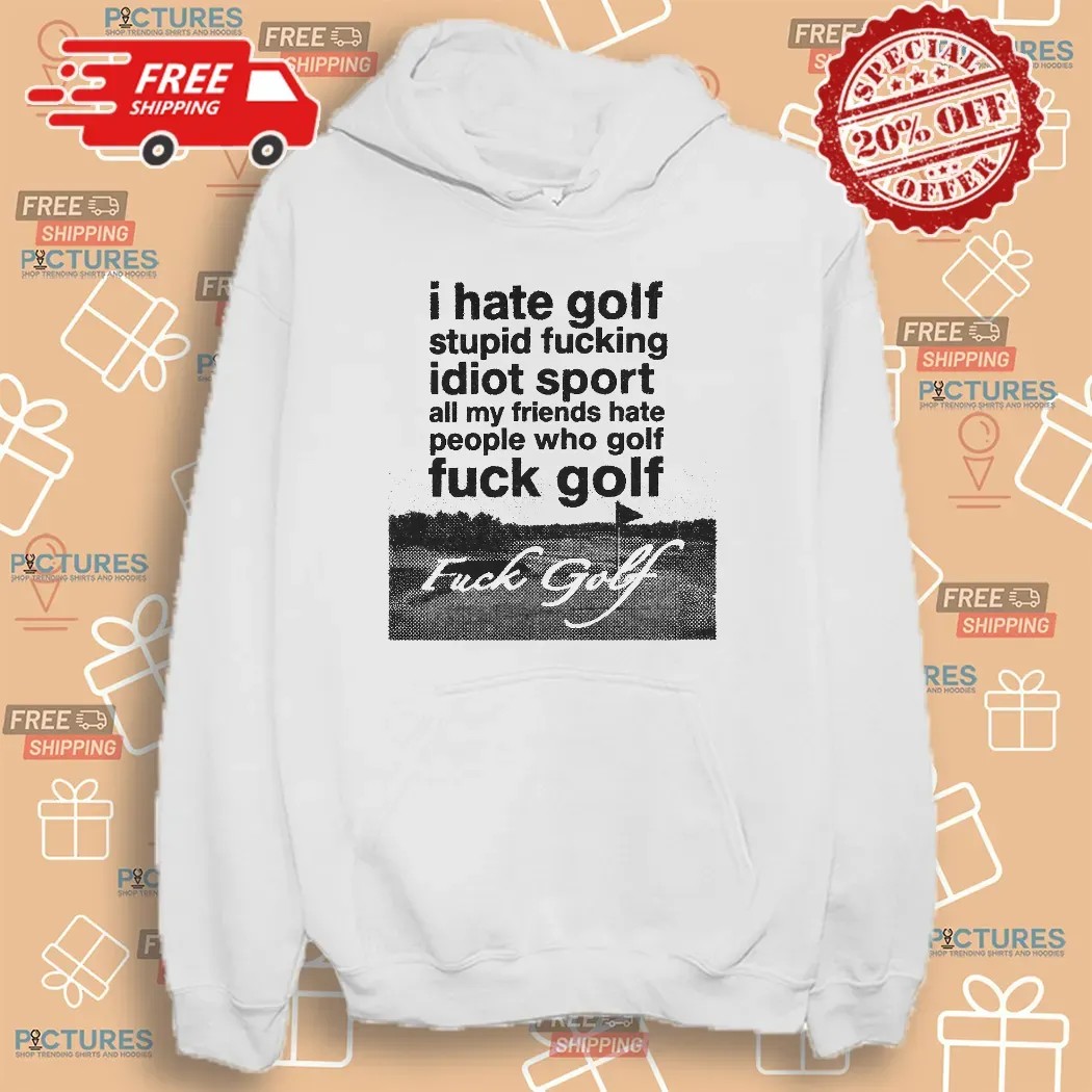 Fuck Golf I Hate Golf Stupid Fucking Idiot Sport T Shirt