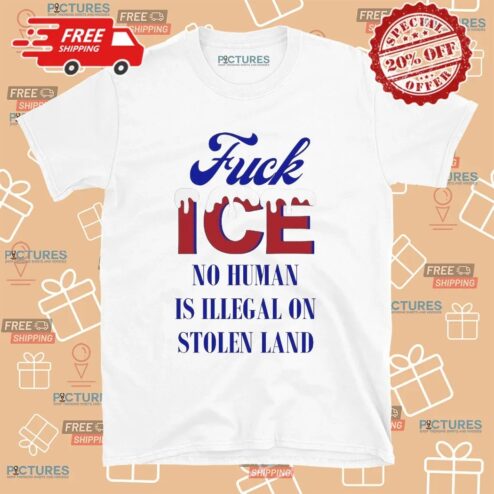 Fuck ICE No Human Is Illegal On Stolen Land Abolish ICE Protest T Shirt