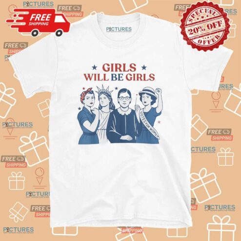 Girl Will be Girls 4th of July Patriotic Feminist T Shirt