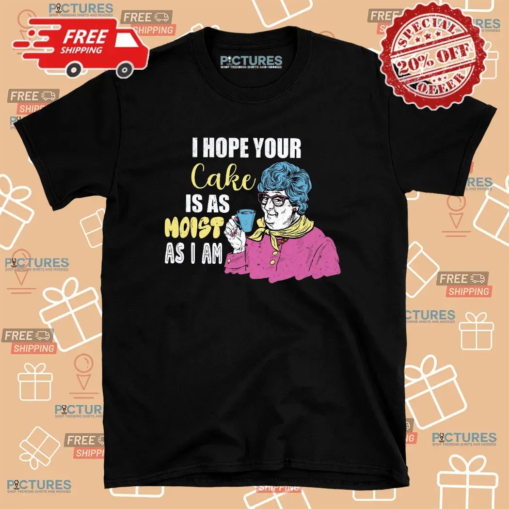 Grandma I Hope Your Cake Is As Moist As I Am Funny Cake T Shirt