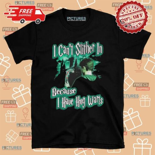 Harry Potter I Can't Slither In Because I Have Hogwarts T Shirt