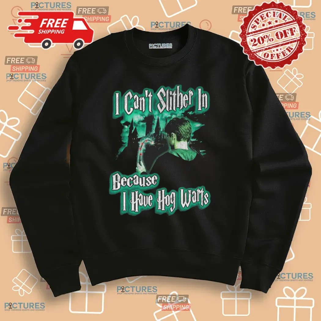 Harry Potter I Can't Slither In Because I Have Hogwarts T Shirt