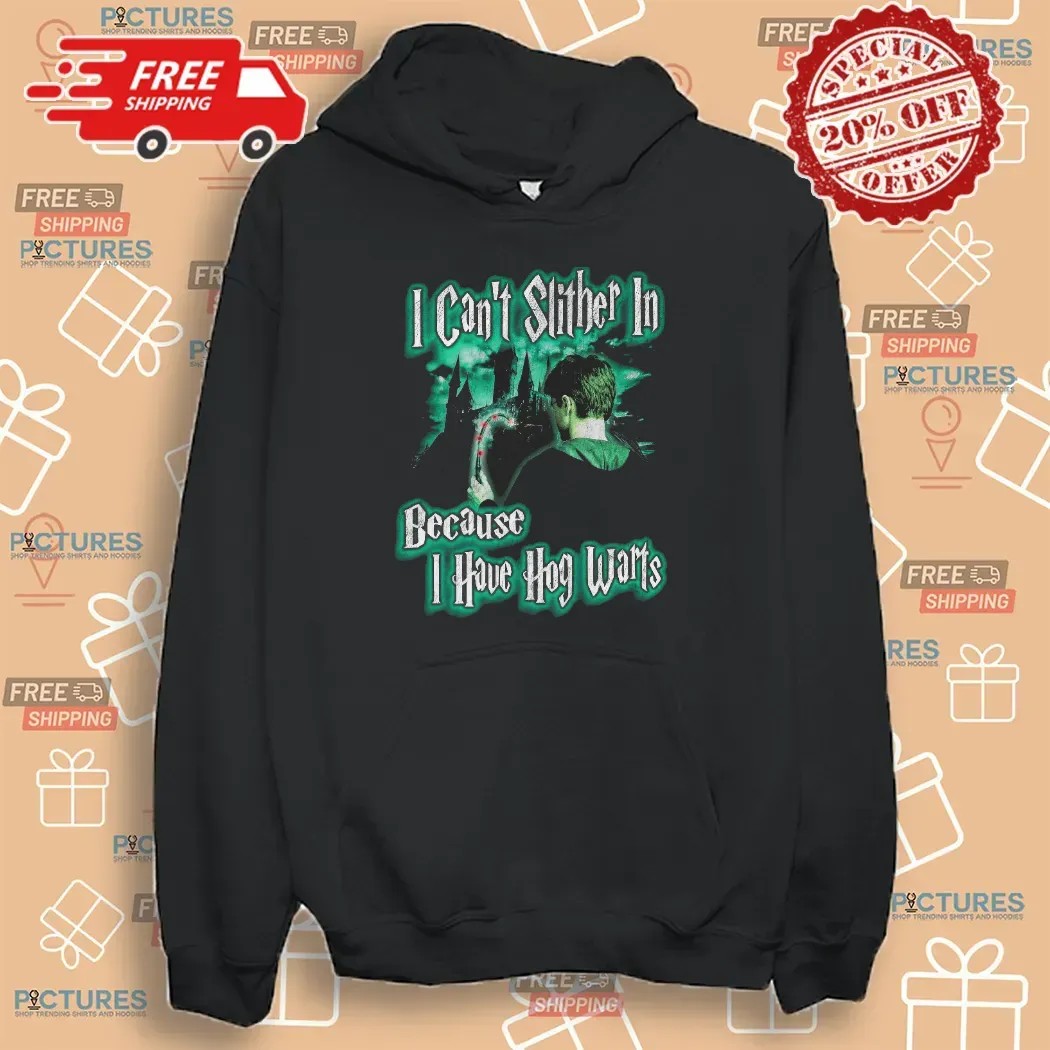 Harry Potter I Can't Slither In Because I Have Hogwarts T Shirt