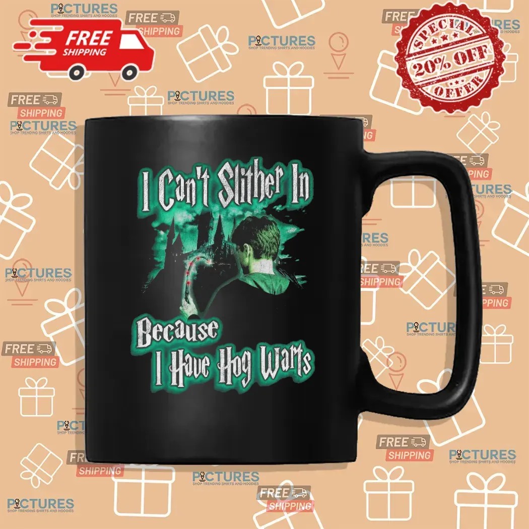 Harry Potter I Can't Slither In Because I Have Hogwarts T Shirt