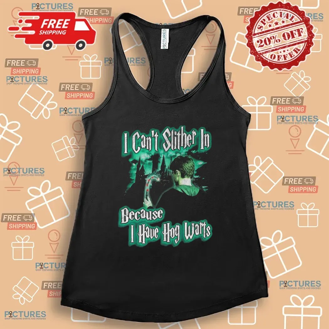 Harry Potter I Can't Slither In Because I Have Hogwarts T Shirt