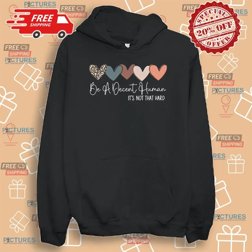 Heart Be A Decent Human It’s Not That Hard Hearts T Shirt