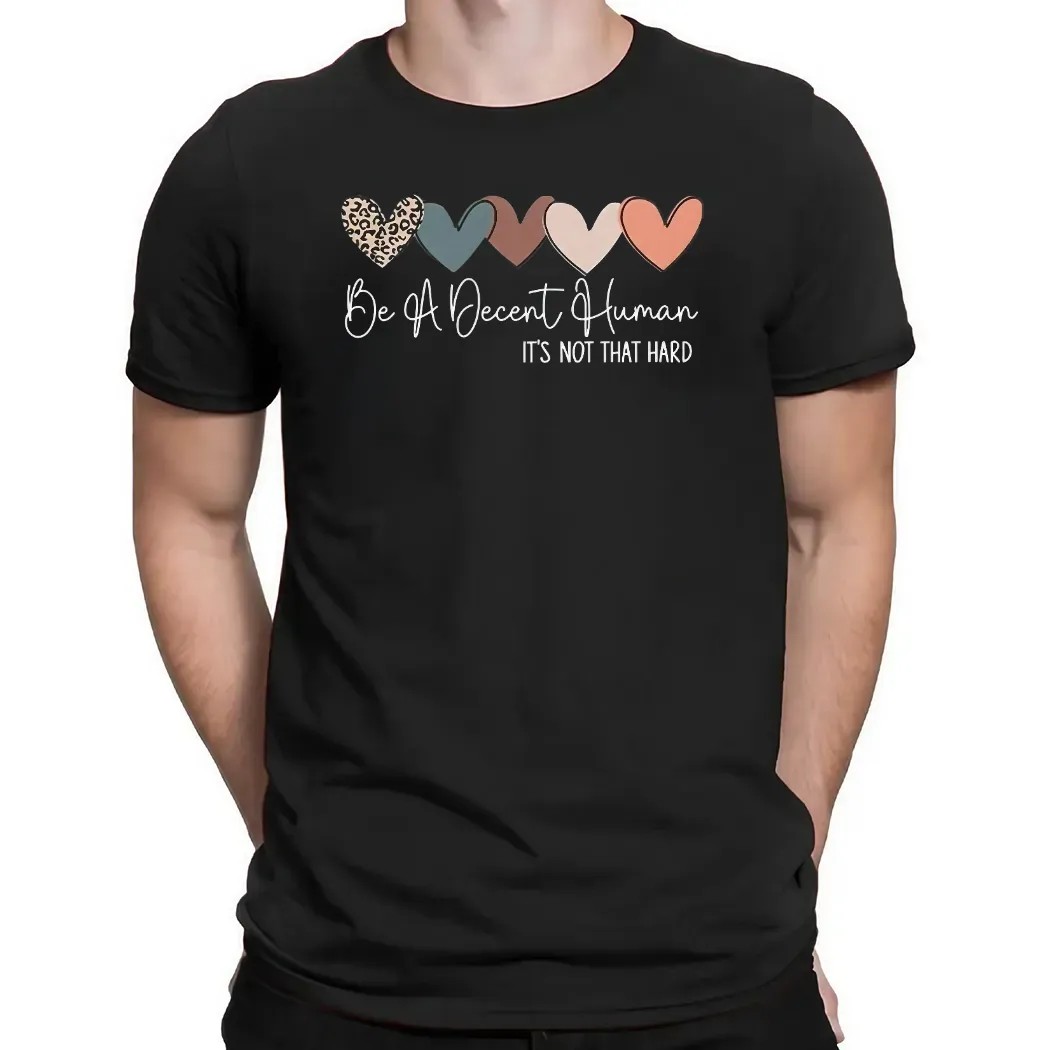 Heart Be A Decent Human It’s Not That Hard Hearts T Shirt