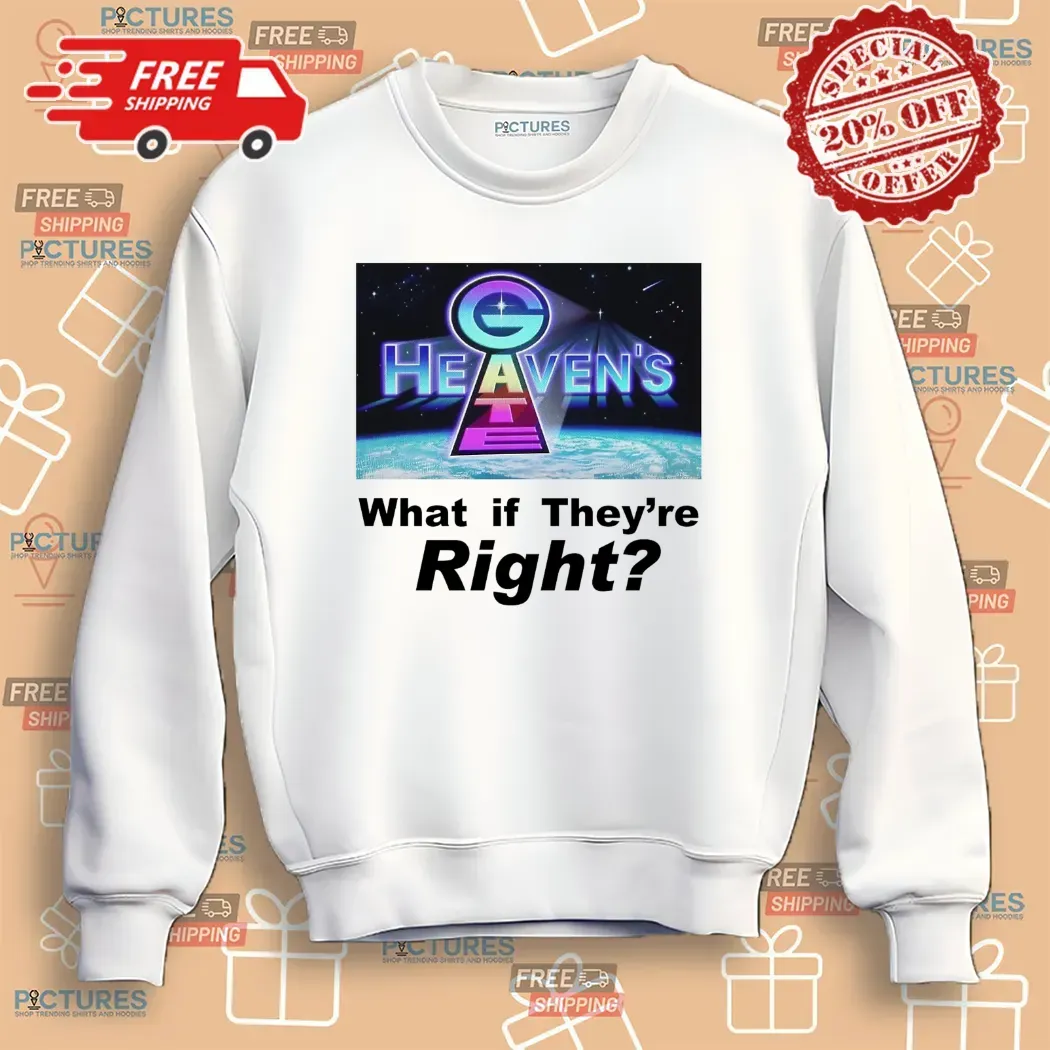 Heaven Gate What If They're Right T Shirt 3 Heaven Gate What If They're Right Shirt 5 Picturestees Customized Gifts