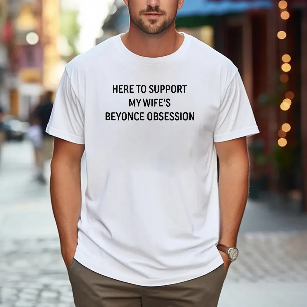 Here To Support My Wife's Beyonce Obsession Concert T Shirt