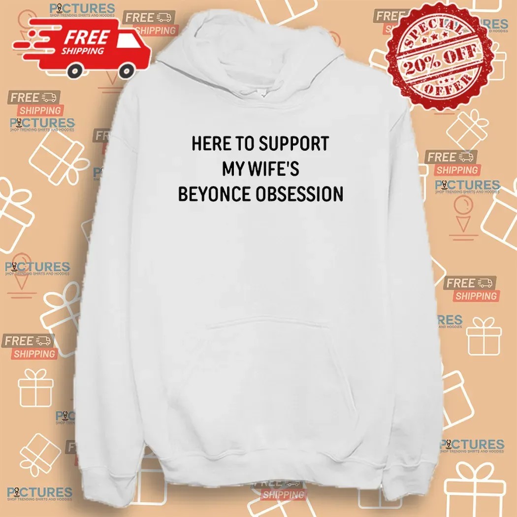 Here To Support My Wife's Beyonce Obsession Concert T Shirt