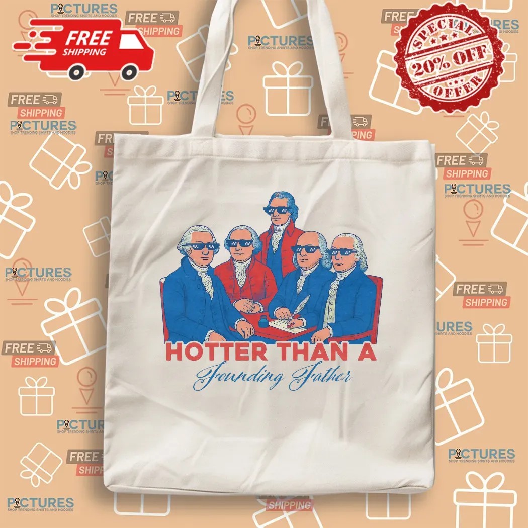 Hotter Than a Founding Father Funny Patriotic 4th of July T Shirt