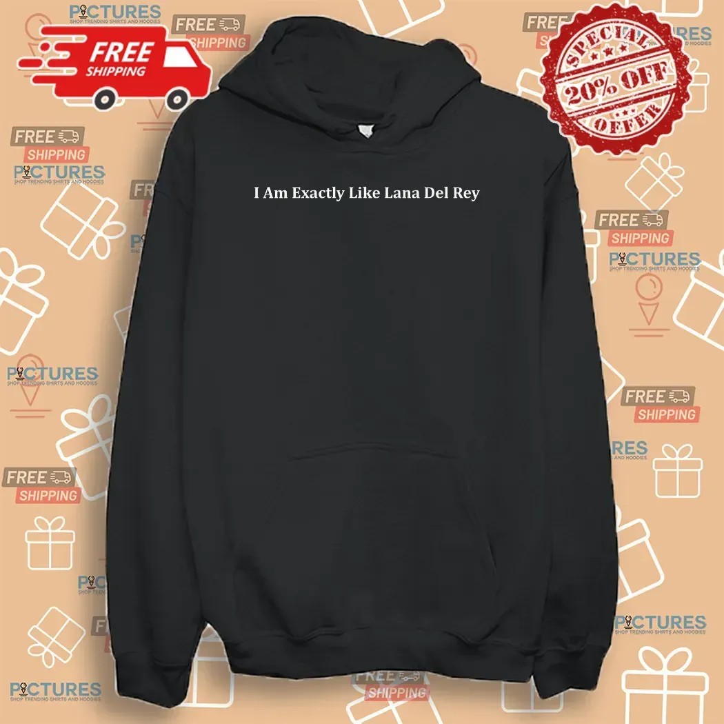 I Am Exactly Like Lana Del Ray Meme T Shirt I Am Exactly Like Lana Del Ray Meme T Shirt