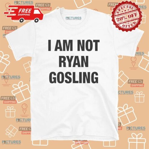 I Am Not Ryan Gosling T Shirt