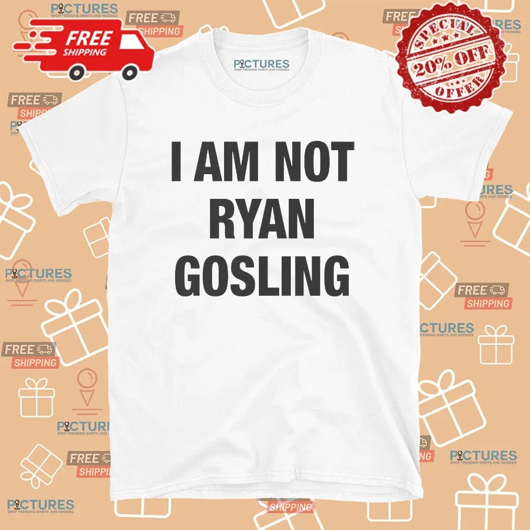 I Am Not Ryan Gosling T Shirt