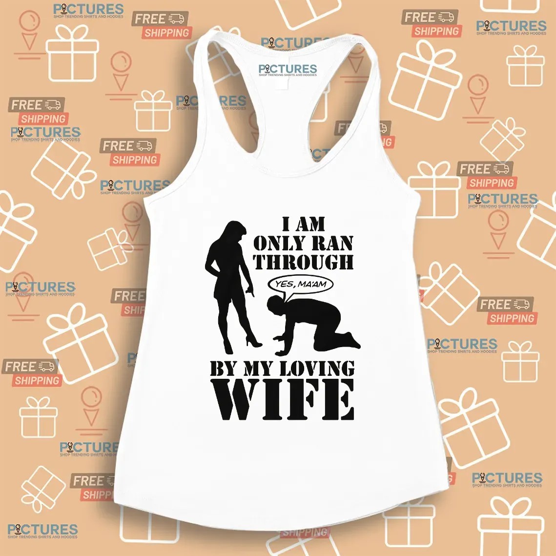 I Am Only Ran Through By My Loving Wife Yes Ma'am T Shirt