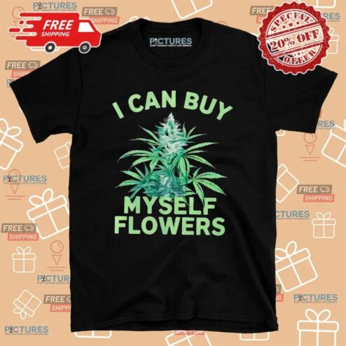I Can Buy Myself Flowers Weed T Shirt