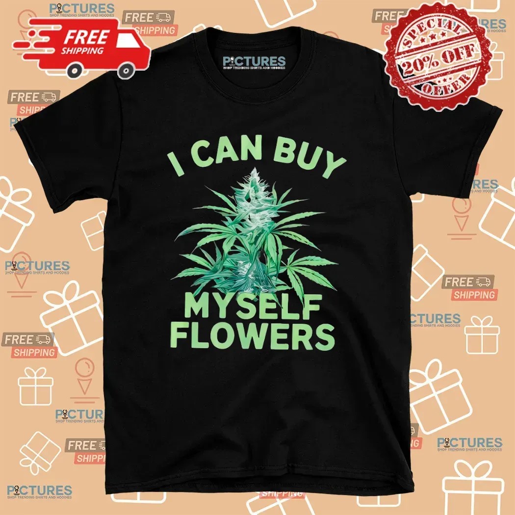 I Can Buy Myself Flowers Weed T Shirt