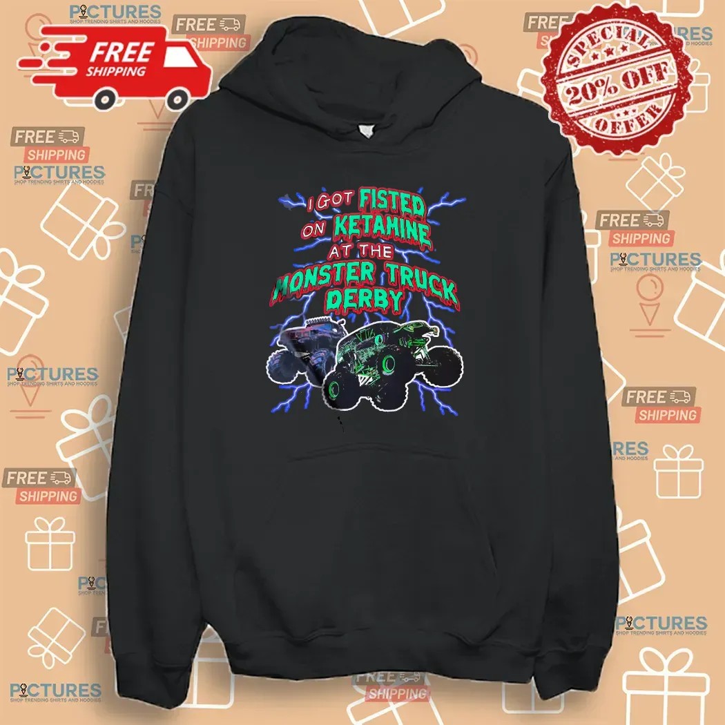 I Got Fisted On Ketamine At The Monster Truck Derby Thunder T Shirt