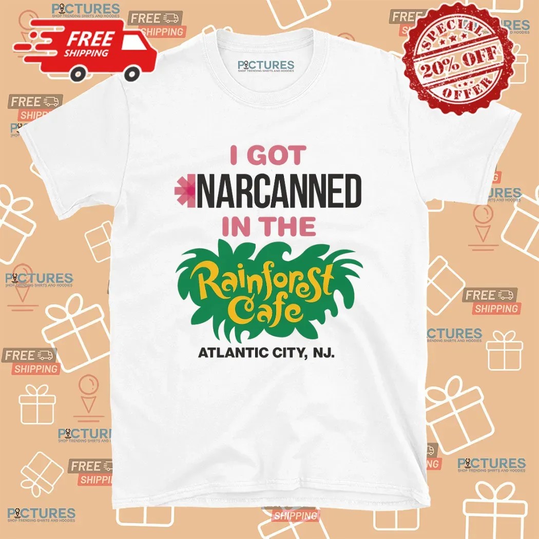 I Got Narcanned In The Rainforest Cafe Atlantic City NJ T Shirt I Got Narcanned In The Rainforest Cafe Atlantic City NJ T Shirt