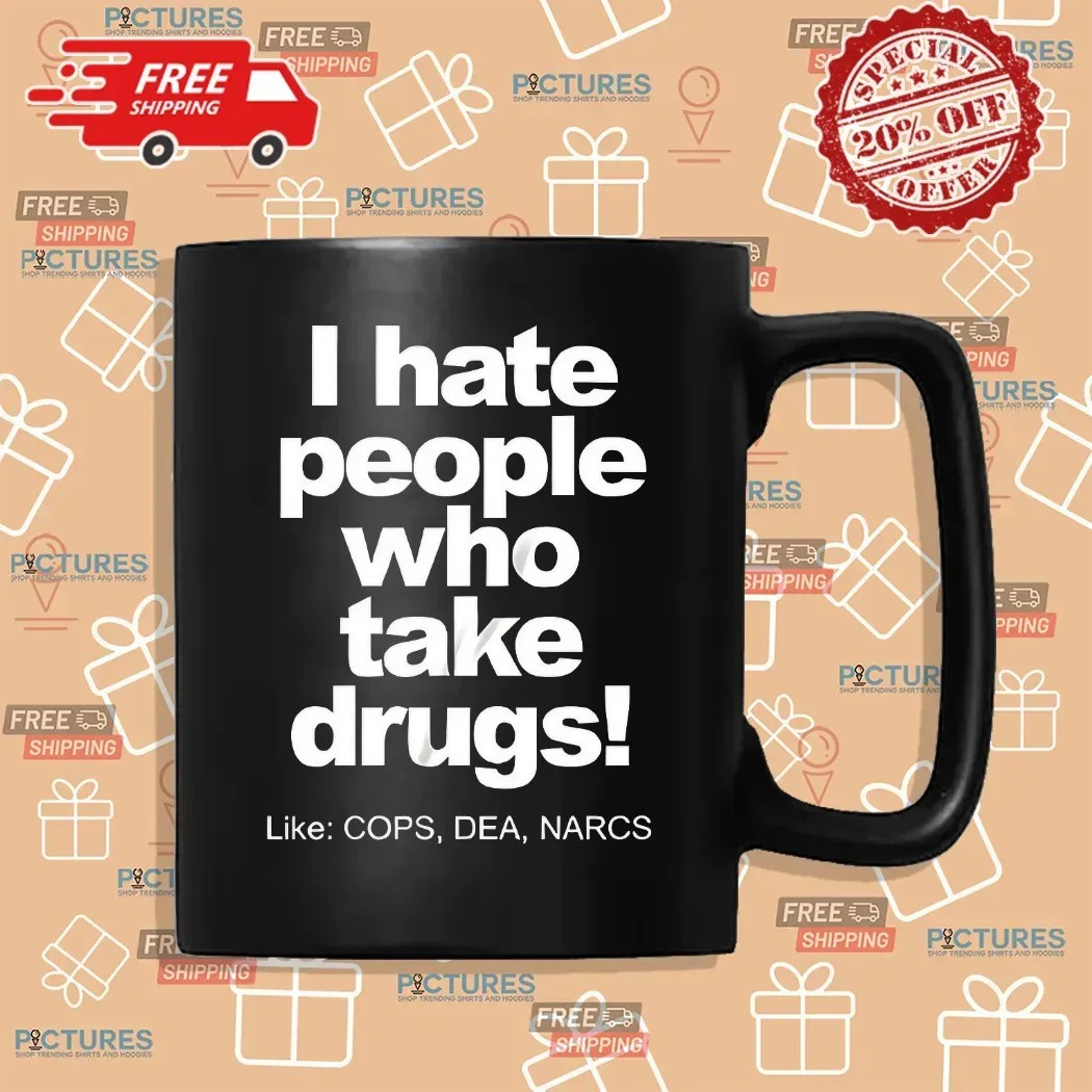 I Hate People Who Take Drugs Like Cops Dea Narcs T Shirt