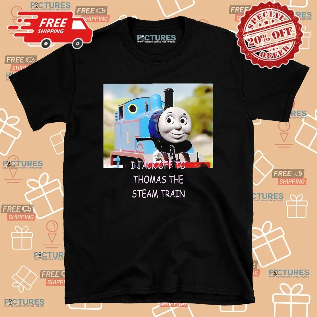 I Jack Off To Thomas The Steam Train T Shirt