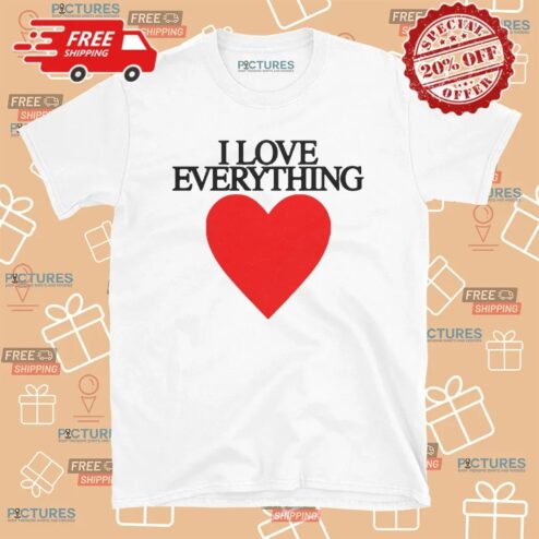 I Love Everything T Shirt