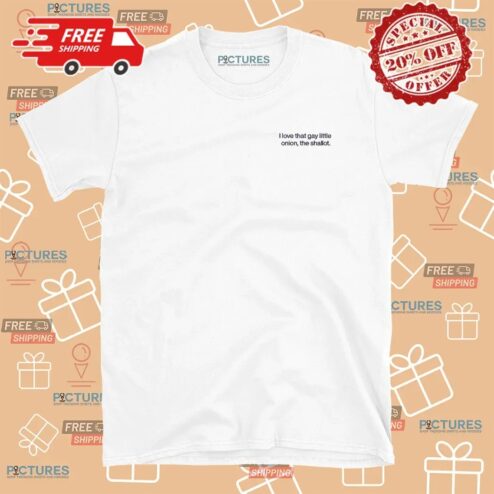 I Love That Gay Little Onion, The Shallot T Shirt