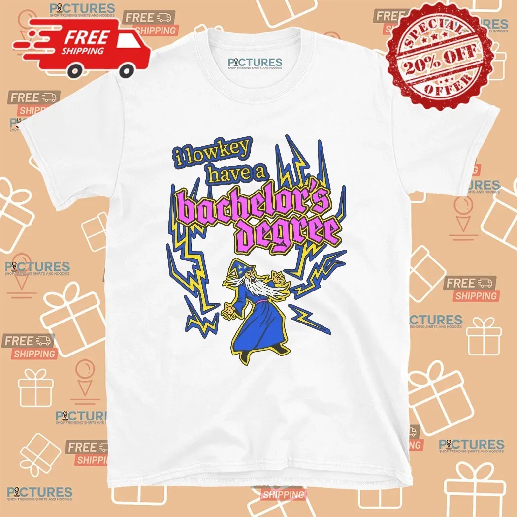 I Lowkey Have A Bachelor's Degree Wizard T Shirt