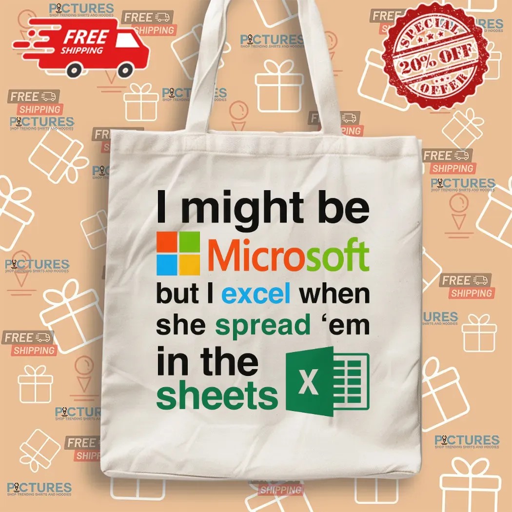 I Might Be Microsoft But I Excel When She Spread 'Em In The Sheets Meme T Shirt