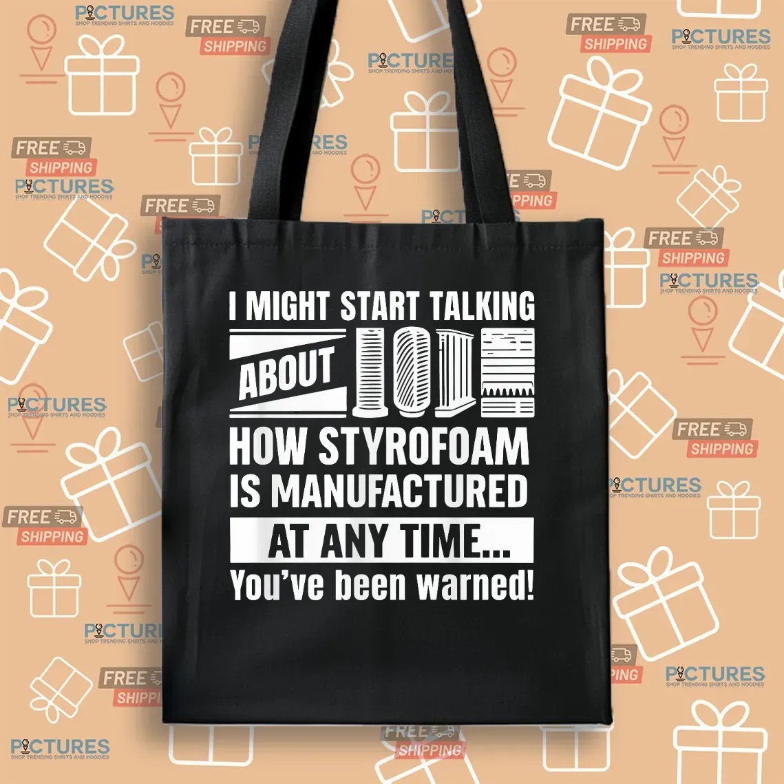 I Might Start Talking About How Styrofoam Is Manufactured At Any Time You've Been Warned T Shirt