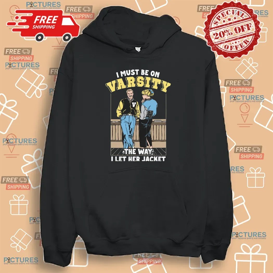 I Must Be On Varsity The Way I Let Her Jacket Graphic T Shirt