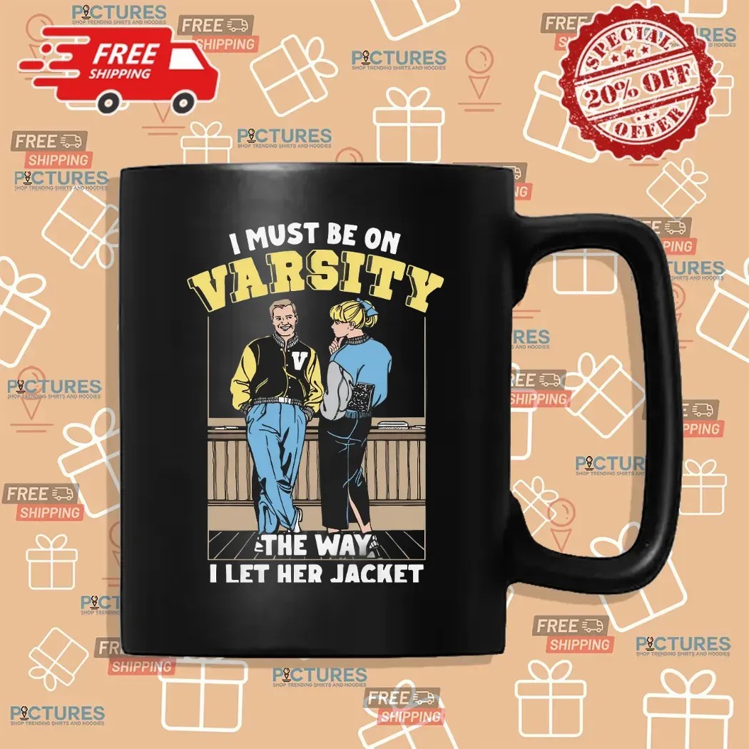 I Must Be On Varsity The Way I Let Her Jacket Graphic T Shirt
