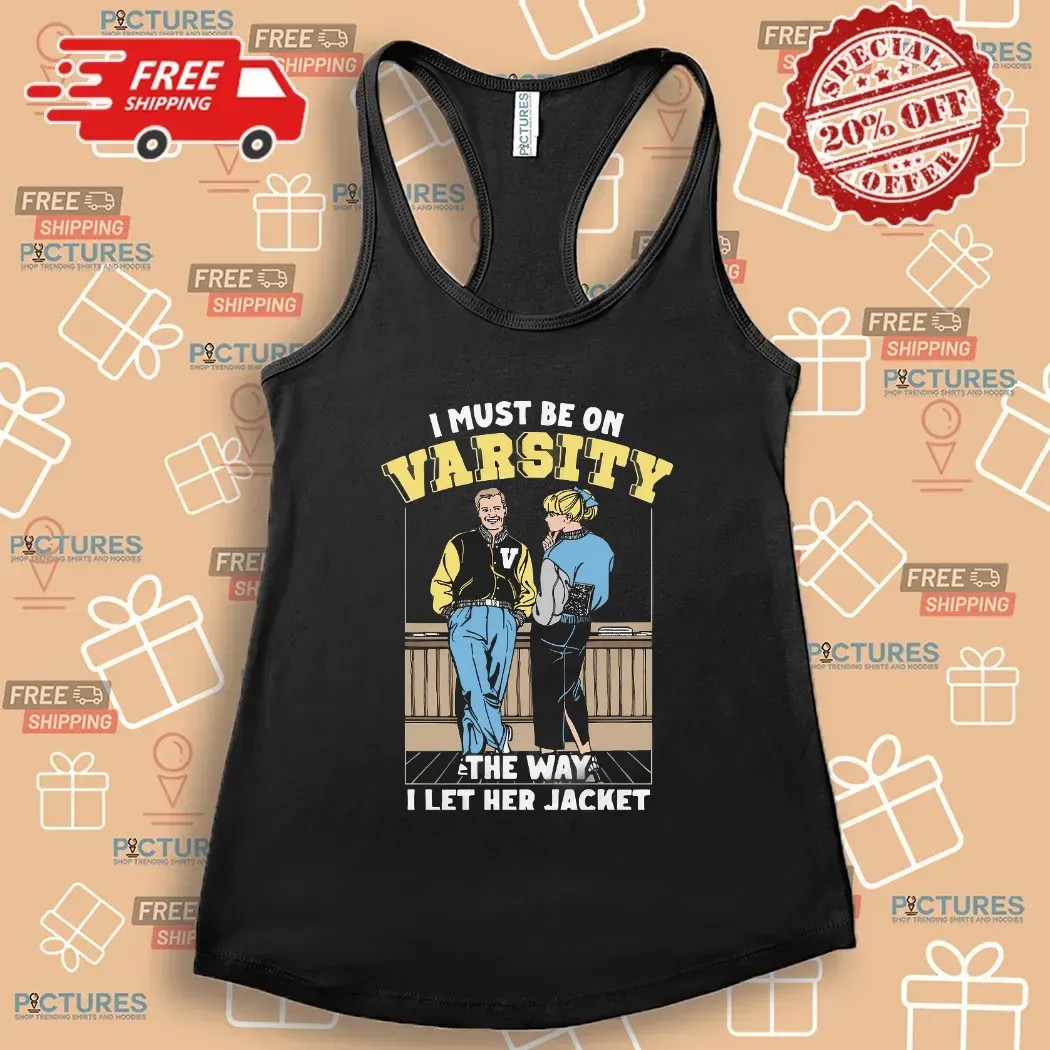 I Must Be On Varsity The Way I Let Her Jacket Graphic T Shirt