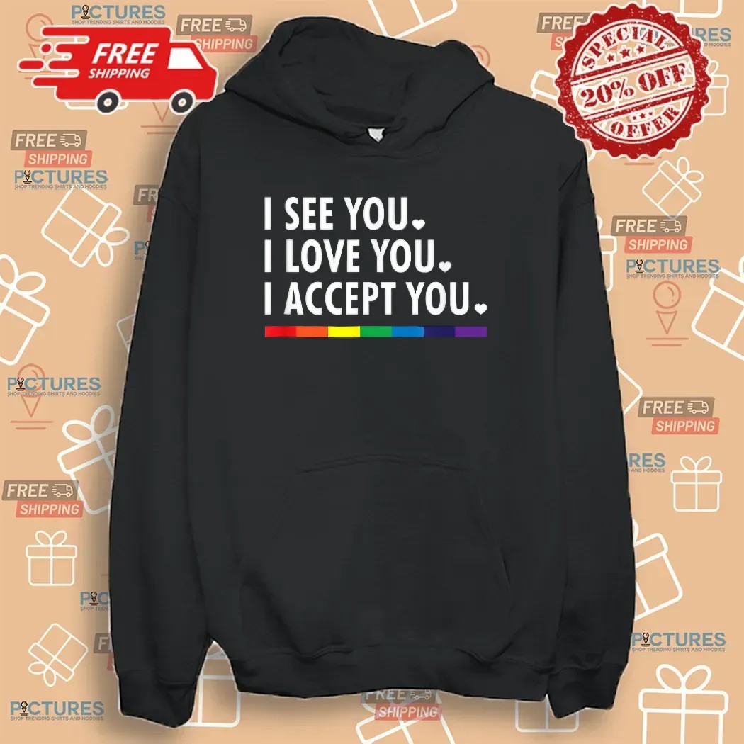 I See You I Love You I Accept You Lgbtq Pride T Shirt
