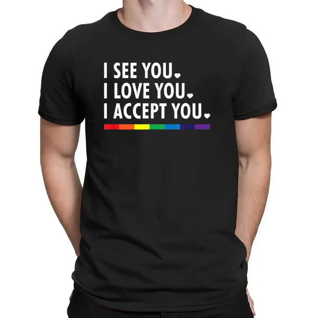 I See You I Love You I Accept You Lgbtq Pride T Shirt