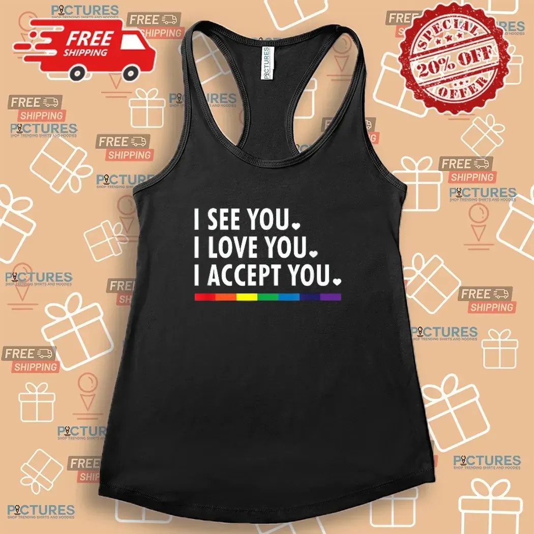 I See You I Love You I Accept You Lgbtq Pride T Shirt