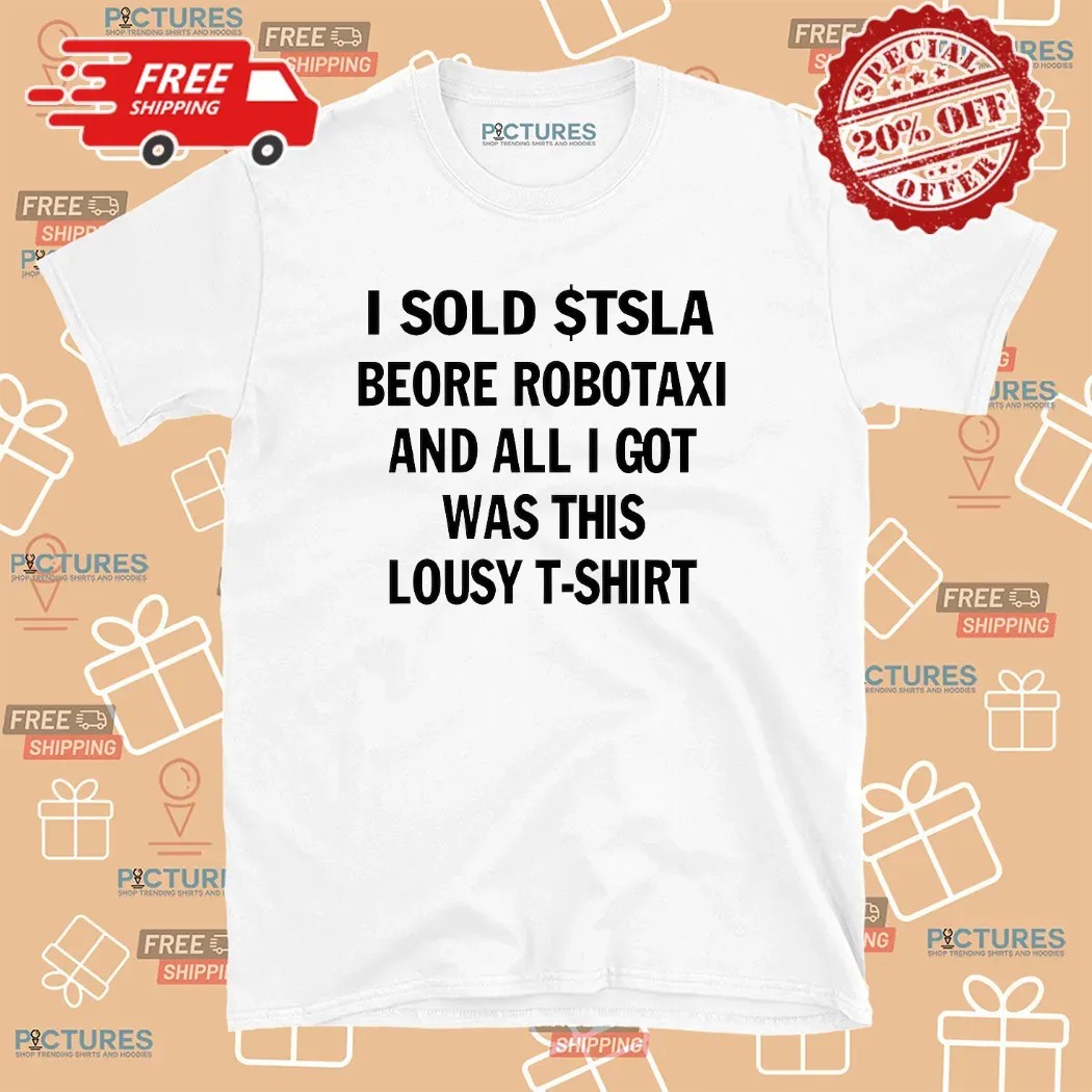 I Sold $tsla Beore Robotaxi And All I Got Was This Lousy T-shirt Meme T Shirt