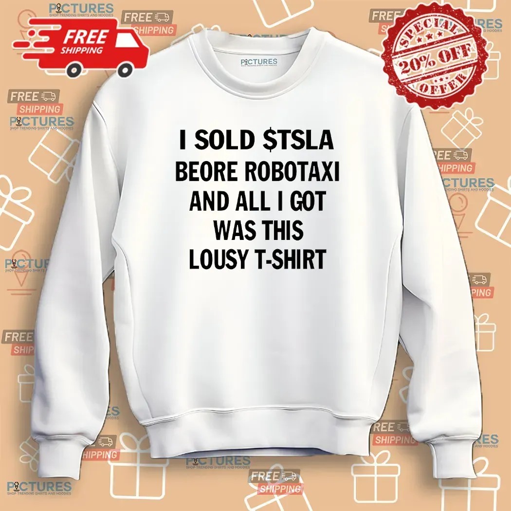 I Sold $tsla Beore Robotaxi And All I Got Was This Lousy T-shirt Meme T Shirt