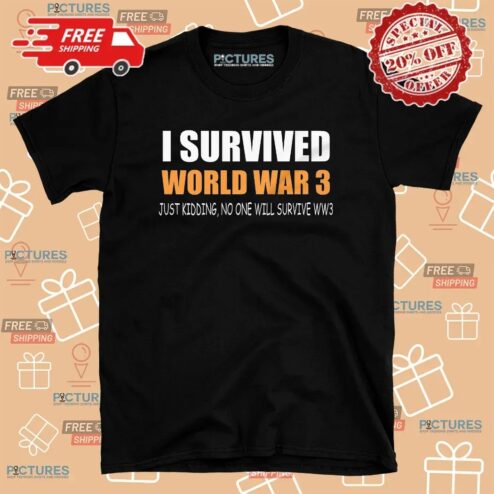 I Survived World War 3 Just Kidding No One Will Survive WW3 2025 Meme T Shirt