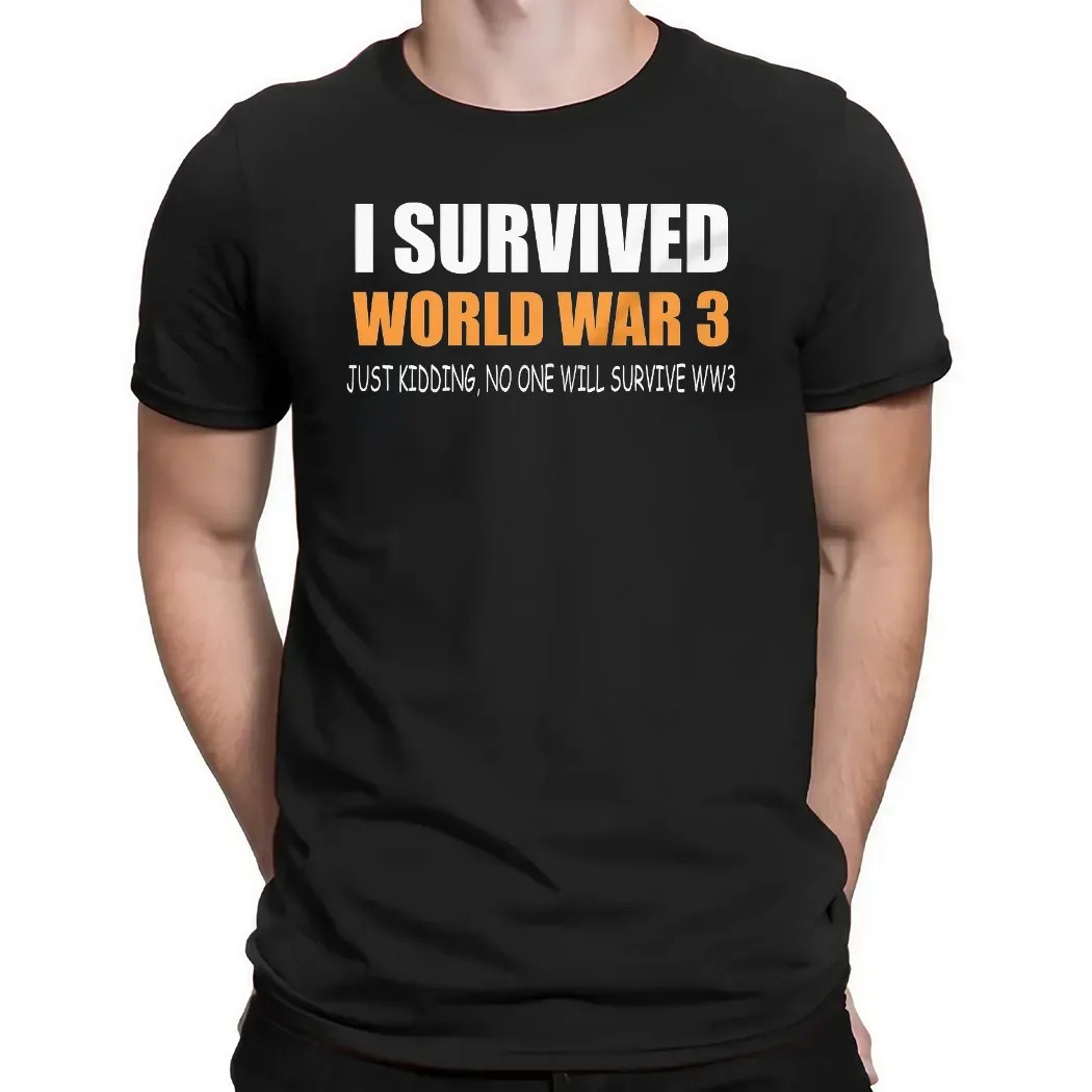 I Survived World War 3 Just Kidding No One Will Survive WW3 2025 Meme T Shirt