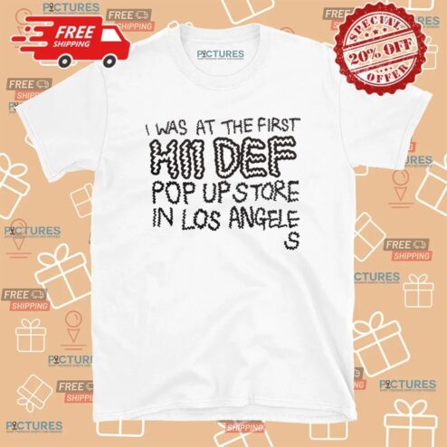 I Was At The First Hii Def Pop Up Store In Los Angeles T Shirt