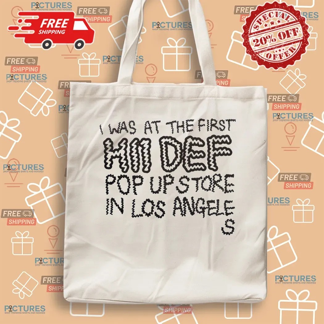 I Was At The First Hii Def Pop Up Store In Los Angeles T Shirt I Was At The First Hii Def Pop Up Store In Los Angeles T Shirt