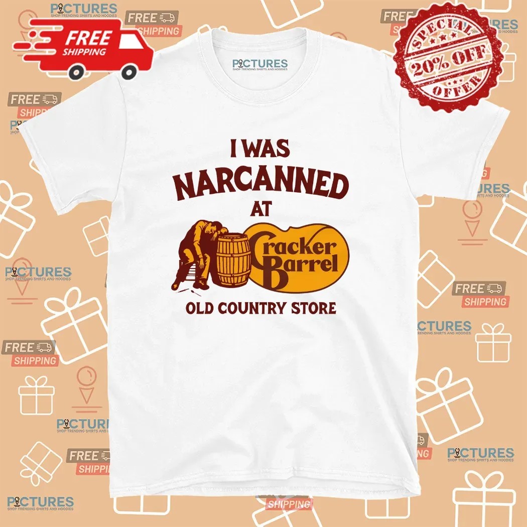I Was Narcanned At Cracker Barrel Old Country Store T Shirt