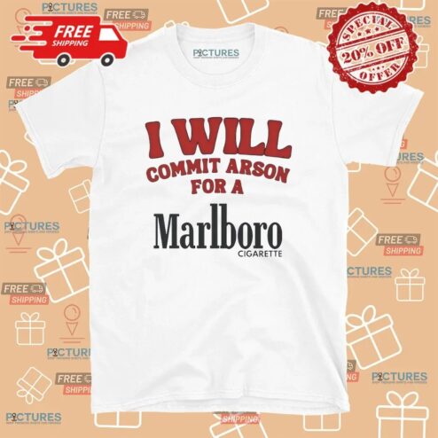 I Will Commit Arson For A Marlboro Cigarette T Shirt