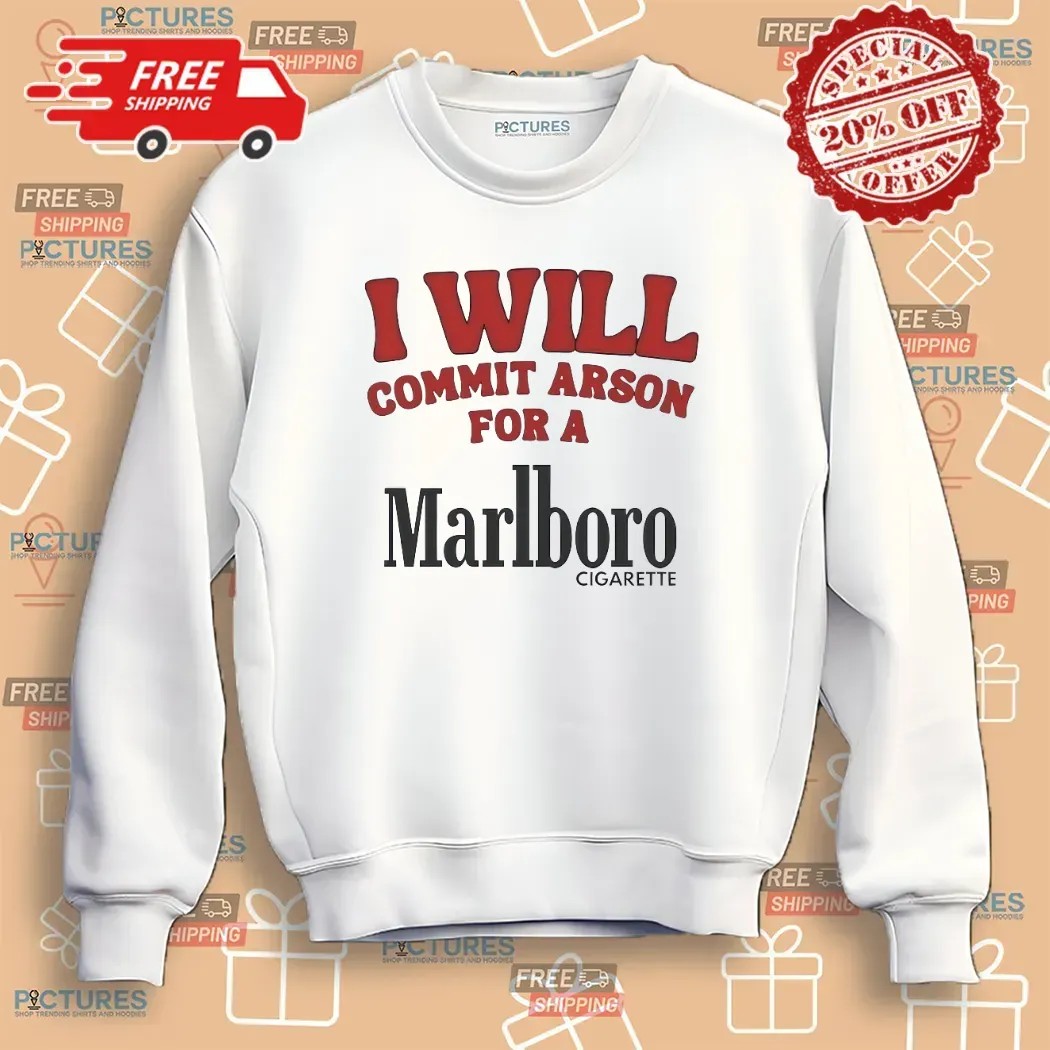 I Will Commit Arson For A Marlboro Cigarette T Shirt